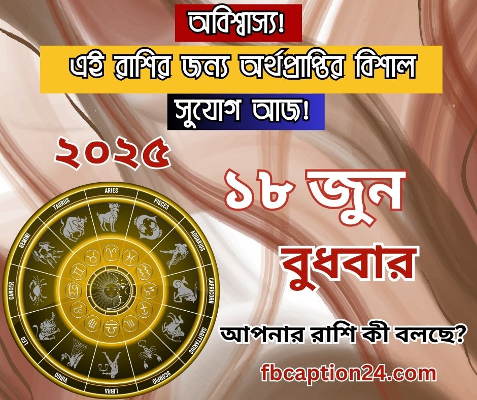 ১৮ জুন ২০২৫ – আজকের বাংলা রাশিফল 🌟 🔮 প্রেম ক্যারিয়ার স্বাস্থ্য শুভ রং শুভ সংখ্যা ফ্যাক্ট আজকের বাণী
